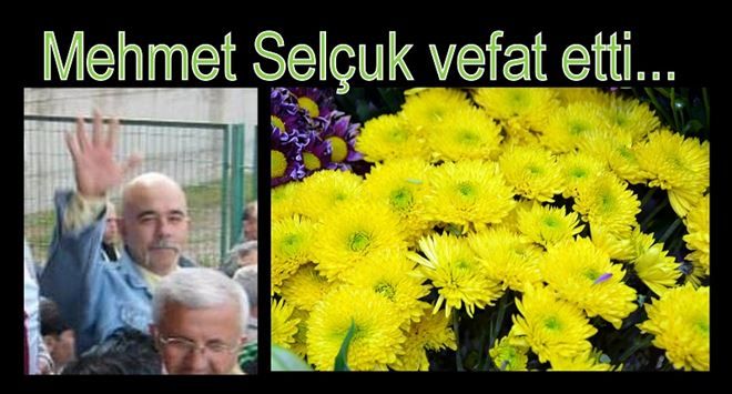 Mehmet Selçuk vefat etti.