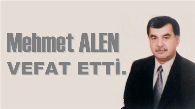 Mehmet ALEN vefat etti.