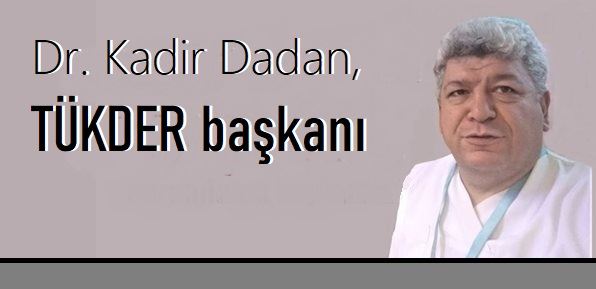 Dr. Kadir Dadan,  TÜKDER başkanı oldu.