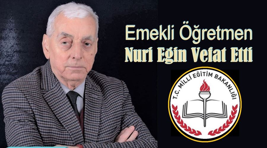 Emekli Öğretmen Nuri Eğin vefat etti.