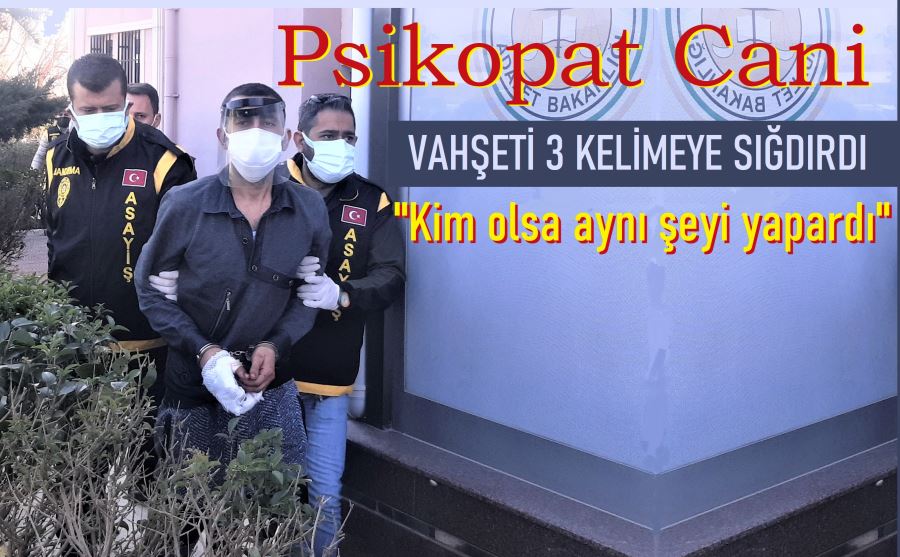 Psikopat Cani tutuklanarak ceza evine kapatıldı.