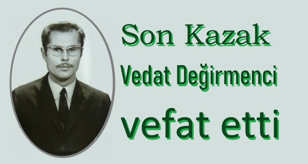 Son Kazak Vedat Değirmenci vefat etti