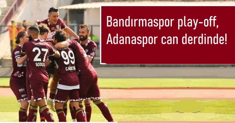 Bandırmaspor play-off, Adanaspor can derdinde!