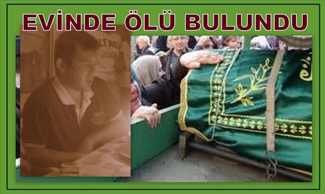 Evinde ölü bulundu