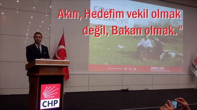 Akın; Hedefin vekil olmak değil, Bakan olmak.