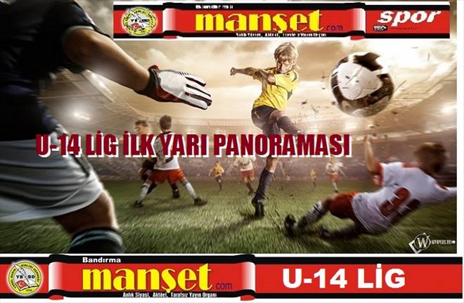 U-14 LİG İLK YARI PANORAMASI