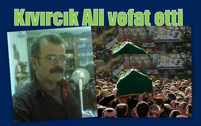 Erdek´li Kıvırcık Ali vefat etti.