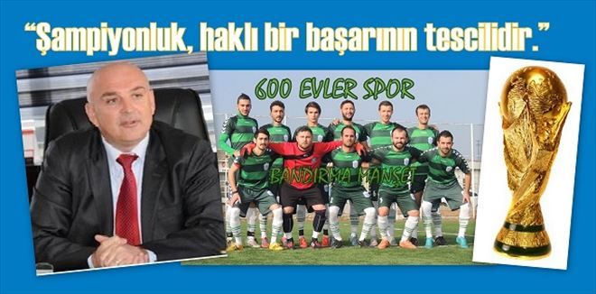 600 Evlerspor Kulübü Başkanı Onur: ?Şampiyonluğumuzda emeği geçenleri kutluyorum?