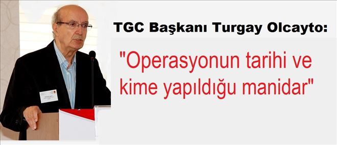 TGC: ?Cumhuriyet´e operasyonu protesto ediyoruz?