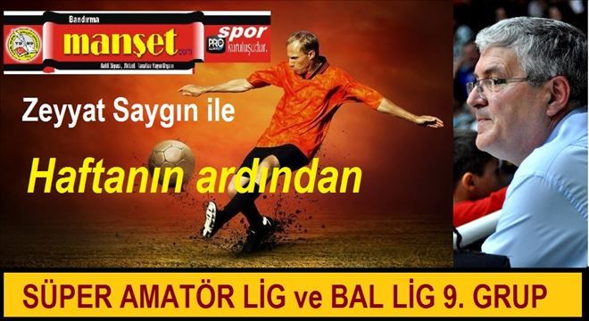 Süper Amatör lig ve Bal lig 9. Grup ta Haftanın yorumu