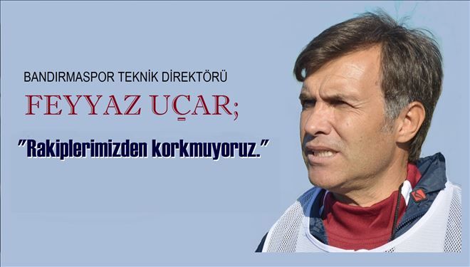 ?Göztepe´ye saygı duyuyor, ancak rakibimizden korkmuyoruz?