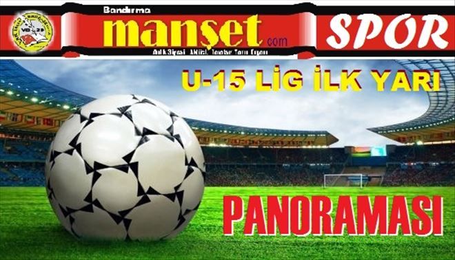 U-15 LİG de İLK YARI PANORAMASI