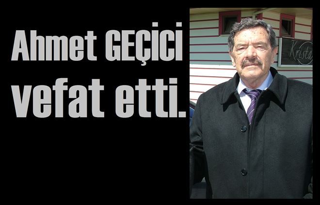 Ahmet Geçici vefat etti