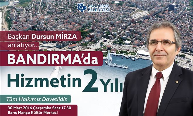 BAŞKAN DURSUN MİRZA ANLATIYOR: ´BANDIRMA´DA HİZMETİN 2 YILI´