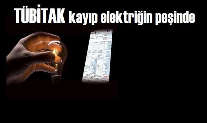 TÜBİTAK kayıp elektriğin peşinde 