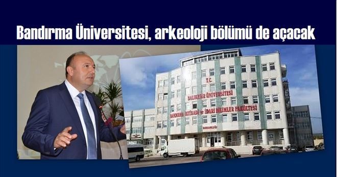 Bandırma Üniversitesi, arkeoloji bölümü de açacak