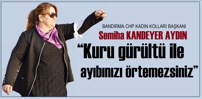Aydın ?Kuru gürültü ile ayıbınızı örtemezsiniz?