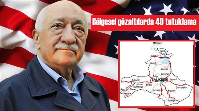 Bölgesel Fetö/PDY operasyonunda 40 tutuklama