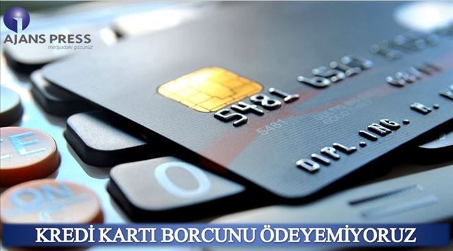 KARTI BORÇLARI  ÖDENEMİYOR