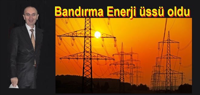 Enerji üretiminde %5 lik pay Bandırma´nın