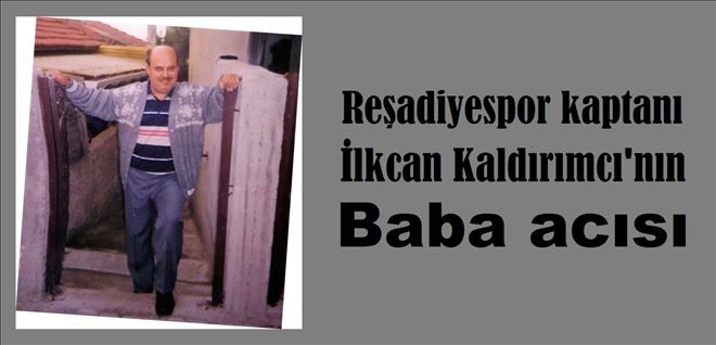 Reşadiye Spor Kaptanı İlkcan babasını kaybetti.