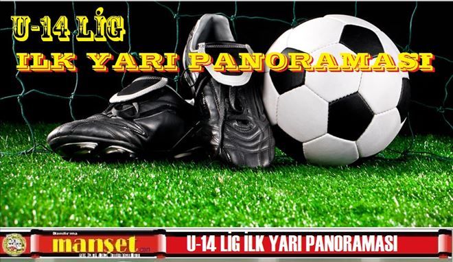 U-14 LİG İLK YARI PANORAMASI