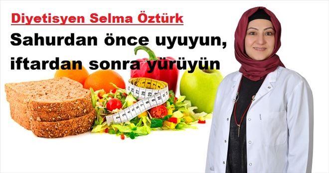 Sahurdan önce uyuyun, iftardan sonra yürüyün