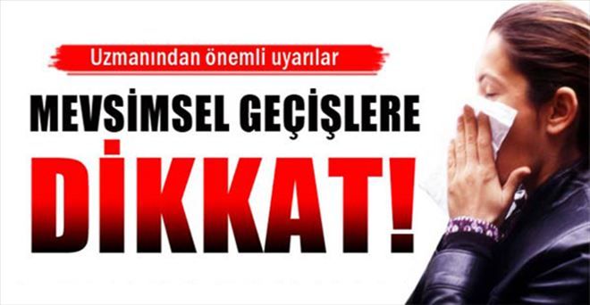 MEVSİM GEÇİŞLERİNE DİKKAT