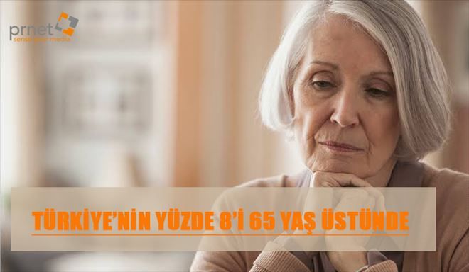 TÜRKİYE´NİN YÜZDE 8´İ 65 YAŞ ÜSTÜNDE