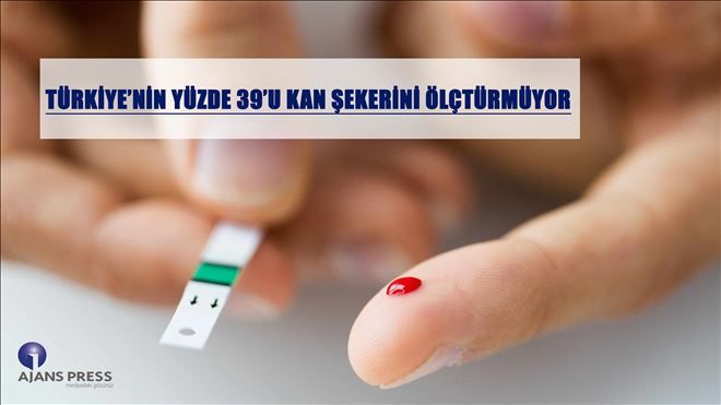 TÜRKİYE´NİN YÜZDE 39´U KAN ŞEKERİNİ ÖLÇTÜRMÜYOR