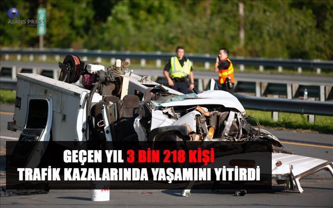 GEÇEN YIL 3 BİN 218 KİŞİ TRAFİK KAZALARINDA YAŞAMINI YİTİRDİ