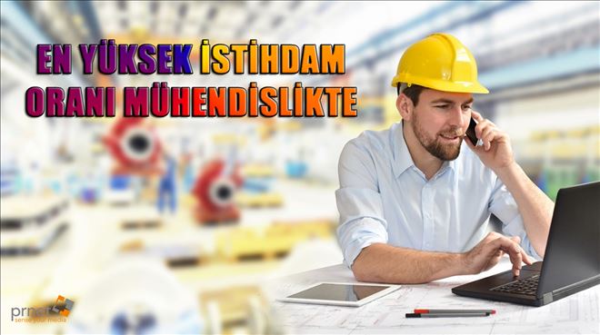 EN YÜKSEK İSTİHDAM ORANI MÜHENDİSLİKTE