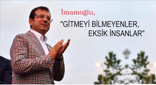  İmamoğlu: Görev bittiği zaman, gitmeyi bilmek gerek!