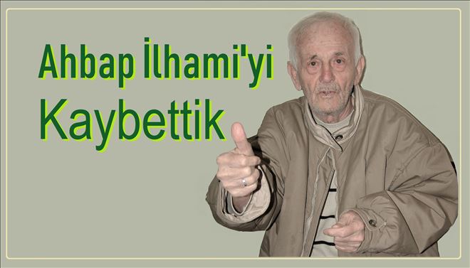 Ahbap İlhami´yi kaybettik