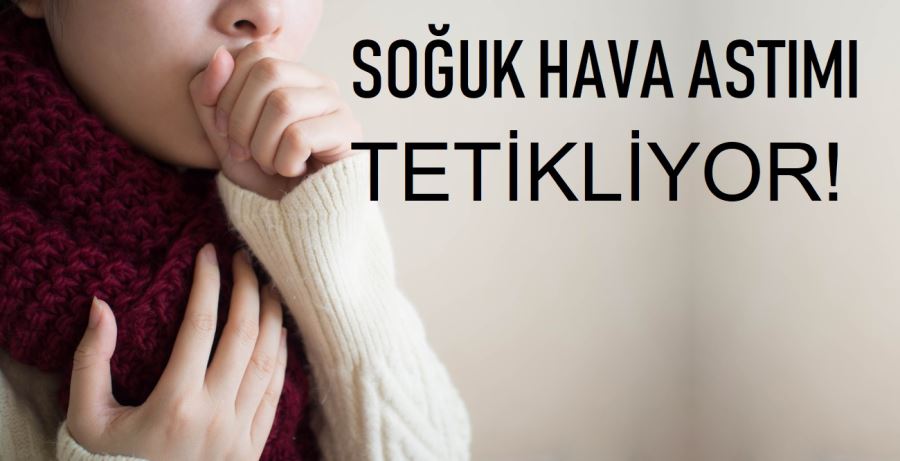 SOĞUK HAVA ASTIMI TETİKLİYOR!