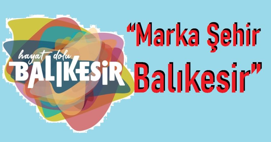 Marka Şehir Balıkesir Projesi’nde İmzalar Atıldı