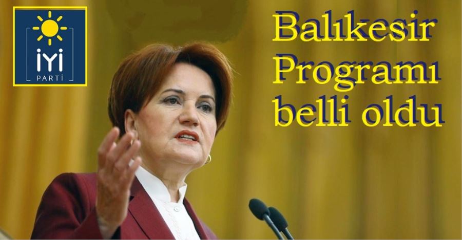 Akşener’in Balıkesir programı belli oldu.