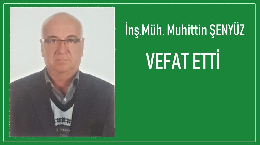 İnş. Müh. Muhitdin Şenyüz vefat etti.