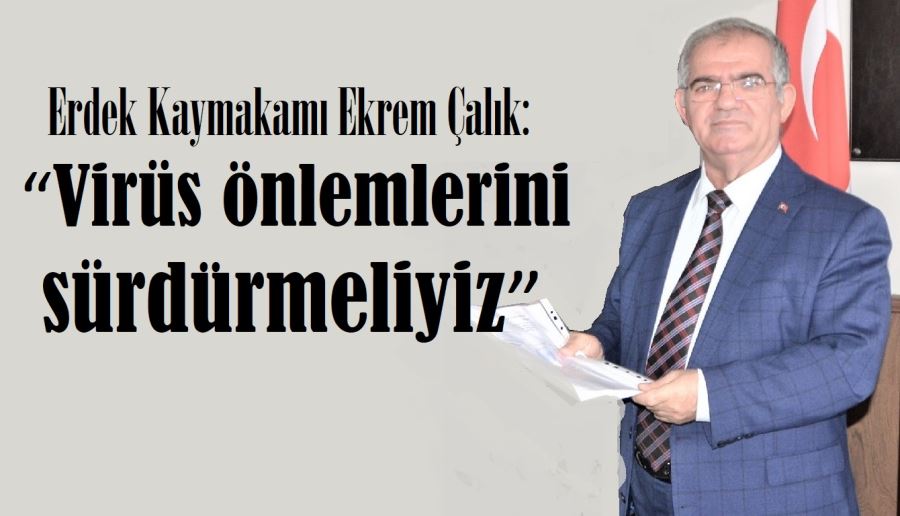 Kaymakamı Çalık: “ Önlemlerini sürdürmeliyiz”