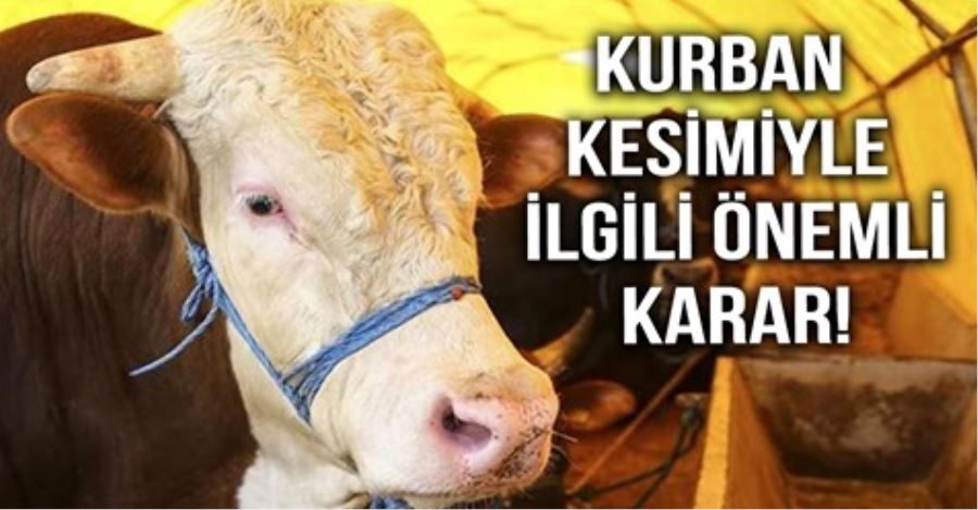 Kurban kesimiyle ilgili önemli kararlar alındı