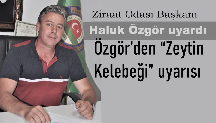 Özgör’den “Zeytin Kelebeği” uyarısı