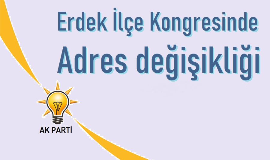 Erdek, Ak Parti kongresinde adres değişikliği