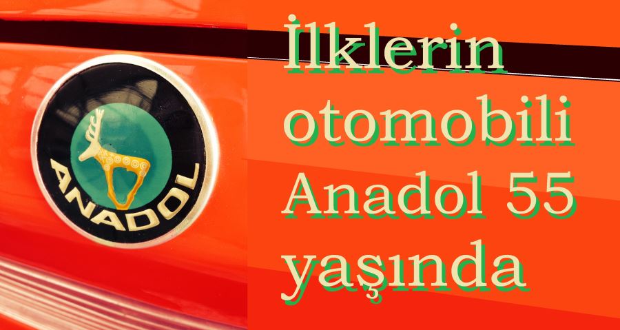 İlklerin  otomobili  Anadol 55  yaşında