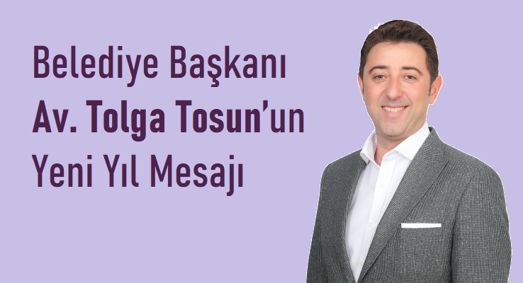 Belediye Başkanı Av. Tolga Tosun’un Yeni Yıl Mesajı