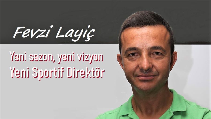 Fevzi Layiç  Sportif Direktörlüğe getirildi