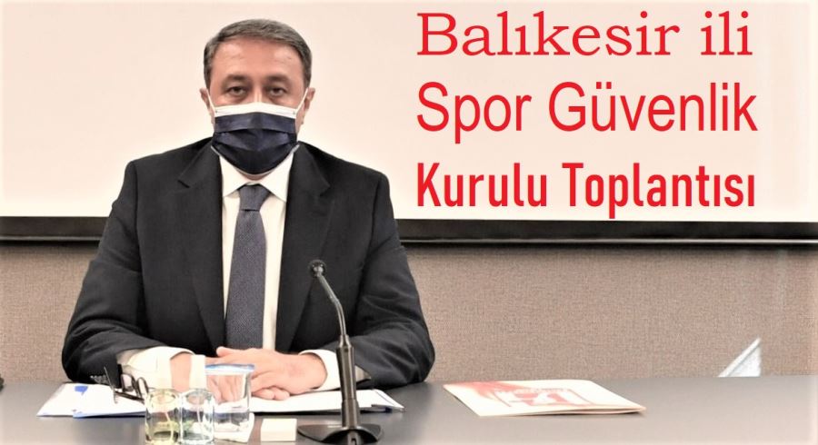 Spor karşılaşmaları güvenliği ele alındı