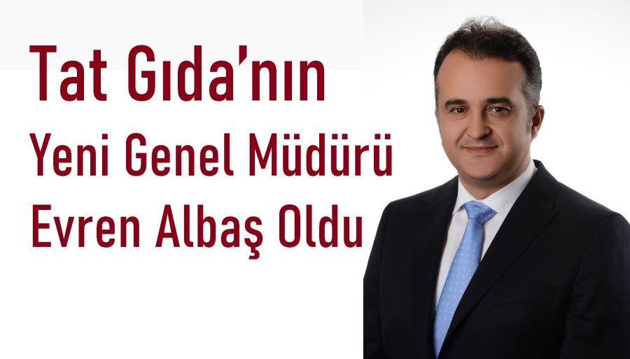Tat Gıda’nın Yeni Genel Müdürü  Evren Albaş Oldu.