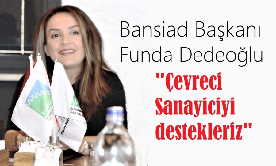  “Yeşil ve çevreci sanayiyi destekliyoruz”