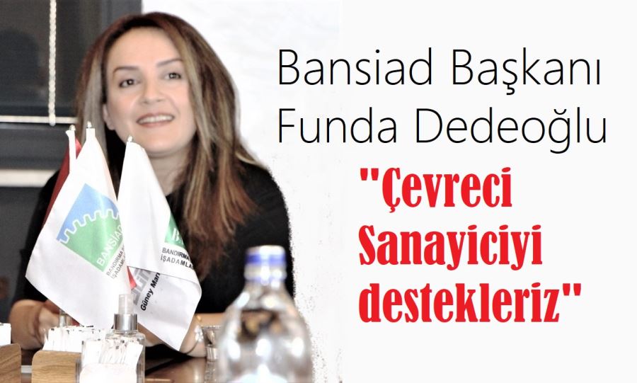  “Yeşil ve çevreci sanayiyi destekliyoruz”