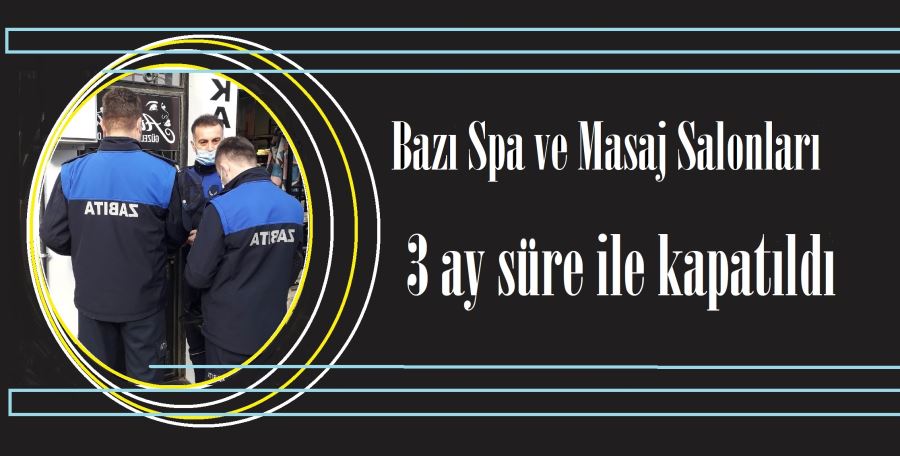 Bazı Spa & Masaj salonları mühürlendi. 